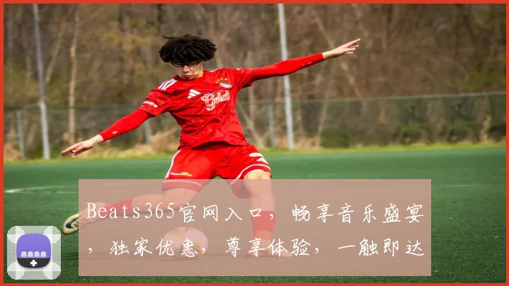 Beats365官网入口，畅享音乐盛宴，独家优惠，尊享体验，一触即达，三重惊喜，不容错过